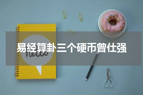 易经算卦三个硬币曾仕强