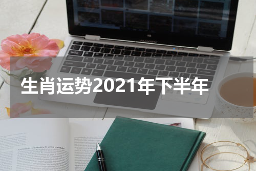 生肖运势2021年下半年