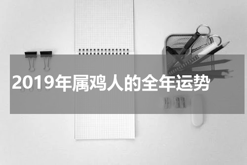 2019年属鸡人的全年运势
