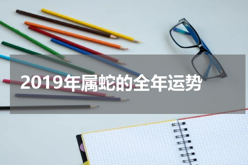 2019年属蛇的全年运势
