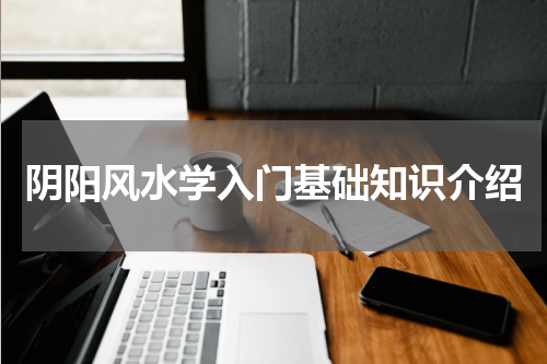 阴阳风水学入门基础知识介绍