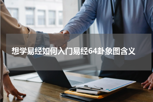 想学易经如何入门易经64卦象图含义