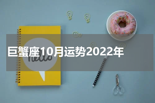 巨蟹座10月运势2022年