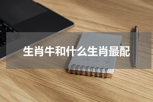 生肖牛和什么生肖最配