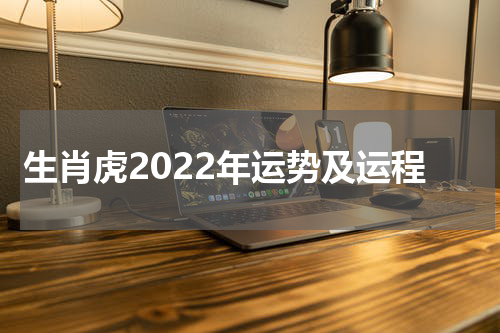 生肖虎2022年运势及运程