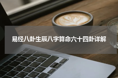易经八卦生辰八字算命六十四卦详解