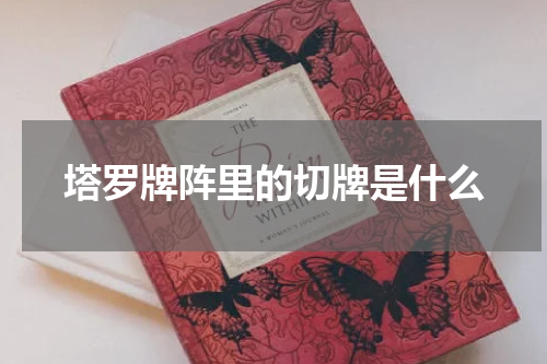 塔罗牌阵里的切牌是什么