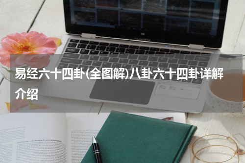 易经六十四卦(全图解)八卦六十四卦详解介绍