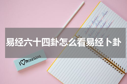 易经六十四卦怎么看易经卜卦