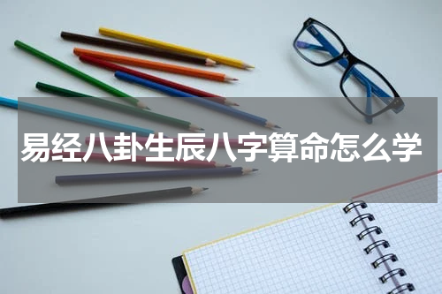易经八卦生辰八字算命怎么学