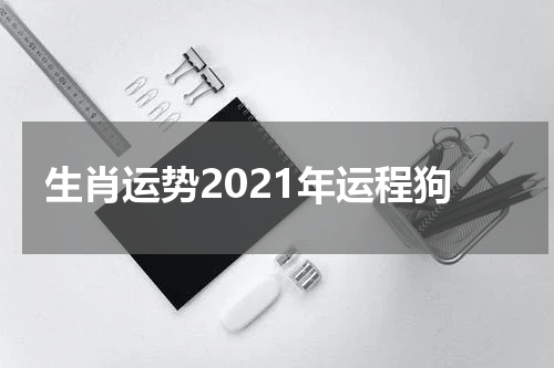 生肖运势2021年运程狗