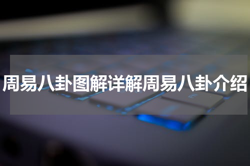 周易八卦图解详解周易八卦介绍