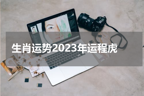 生肖运势2023年运程虎