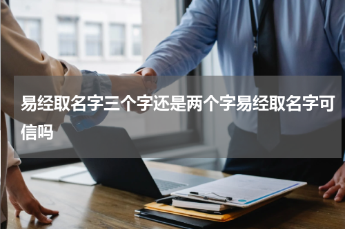 易经取名字三个字还是两个字易经取名字可信吗