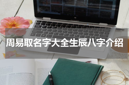 周易取名字大全生辰八字介绍
