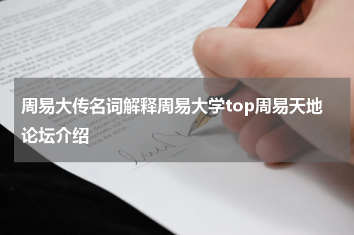 周易大传名词解释周易大学top周易天地论坛介绍