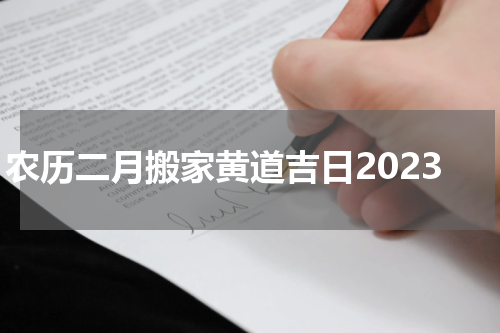 农历二月搬家黄道吉日2023