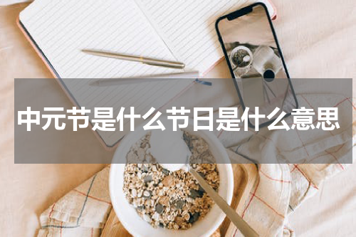 中元节是什么节日是什么意思