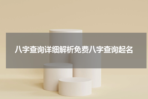 八字查询详细解析免费八字查询起名