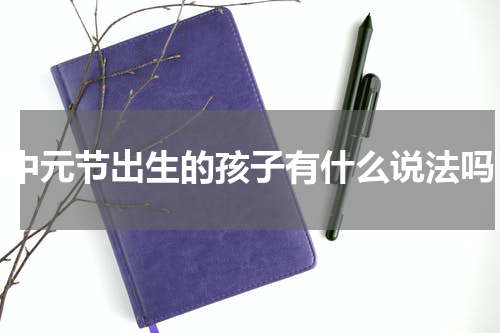 中元节出生的孩子有什么说法吗