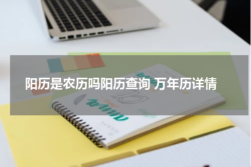 阳历是农历吗阳历查询 万年历详情