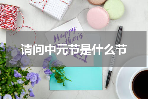 请问中元节是什么节