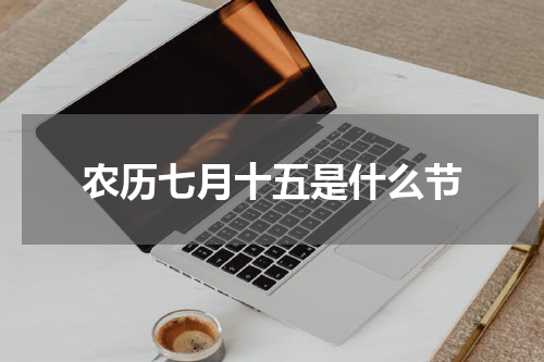 农历七月十五是什么节