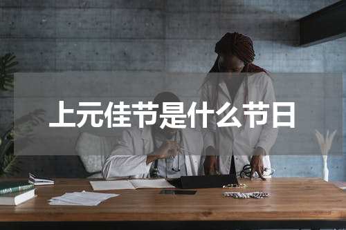 上元佳节是什么节日