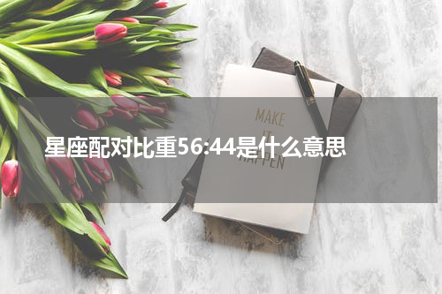 星座配对比重56:44是什么意思