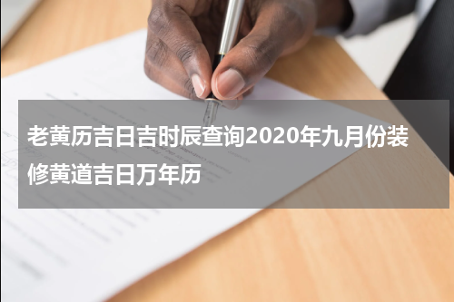 老黄历吉日吉时辰查询2020年九月份装修黄道吉日万年历