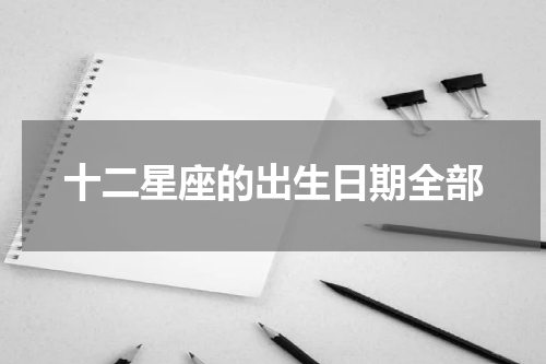 十二星座的出生日期全部