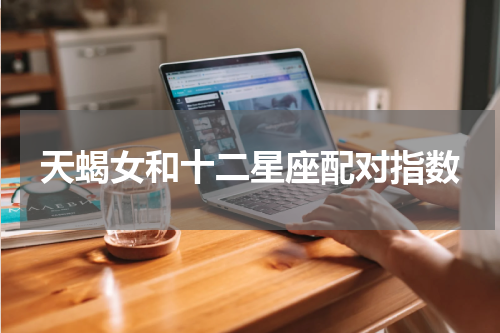 天蝎女和十二星座配对指数