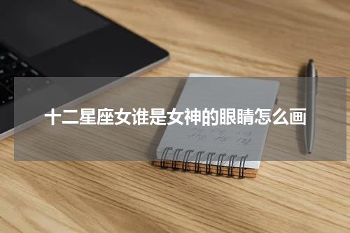 十二星座女谁是女神的眼睛怎么画