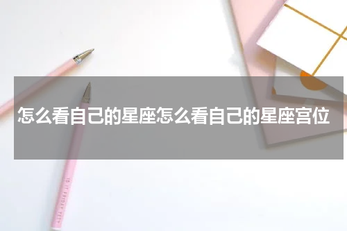 怎么看自己的星座怎么看自己的星座宫位
