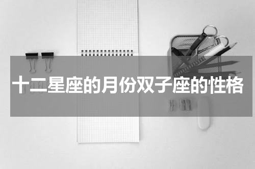 十二星座的月份双子座的性格