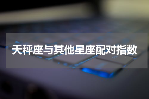 天秤座与其他星座配对指数