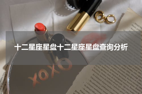 十二星座星盘十二星座星盘查询分析