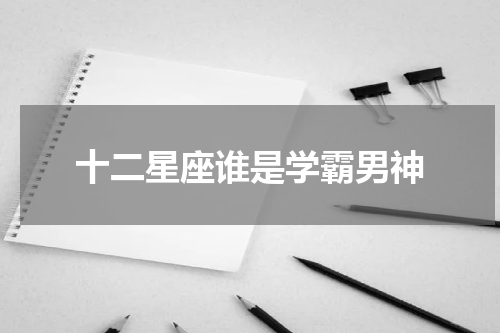 十二星座谁是学霸男神