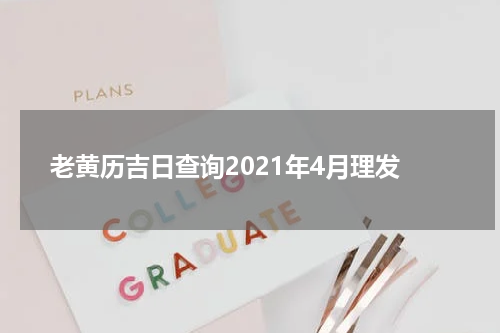 老黄历吉日查询2021年4月理发