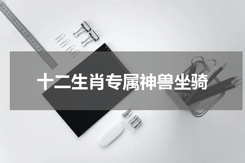 十二生肖专属神兽坐骑