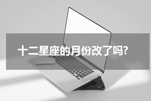 十二星座的月份改了吗?