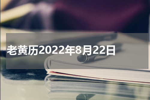 老黄历2022年8月22日