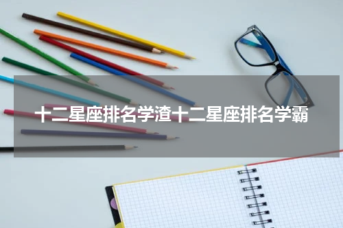 十二星座排名学渣十二星座排名学霸