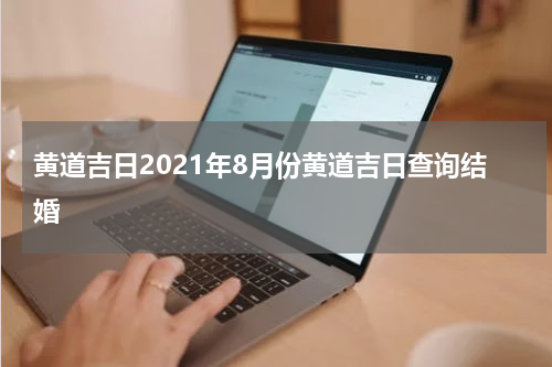 黄道吉日2021年8月份黄道吉日查询结婚