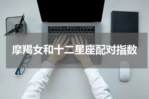 摩羯女和十二星座配对指数