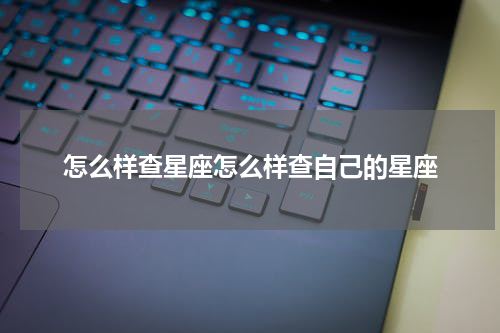 怎么样查星座怎么样查自己的星座