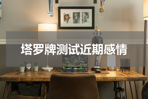 塔罗牌测试近期感情