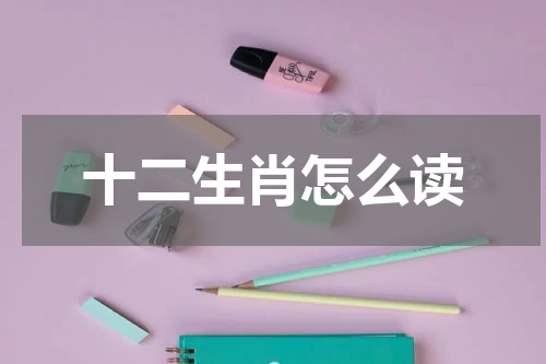 十二生肖怎么读