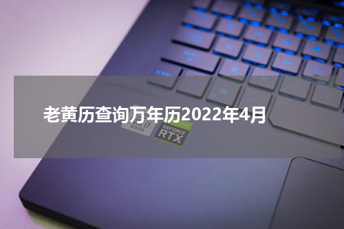 老黄历查询万年历2022年4月