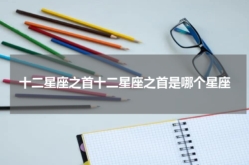 十二星座之首十二星座之首是哪个星座